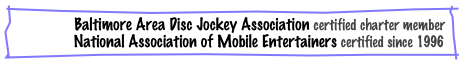 BADJA Baltimore Area Disc Jockey Association certified charter member NAME National Association of Mobile Entertainers certified since 1996