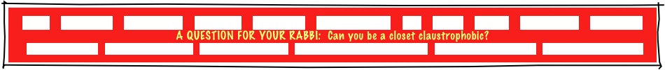 
HOME    GREETINGS!    “ABOUT JOE”    PACKAGES    REFERRALS    CANDLELIGHTING    FAQ    MUSIC    GAMES    INVITATIONS    ETCETERAS!
A QUESTION FOR YOUR RABBI:  Can you be a closet claustrophobic?
MITZVAH PLANNER   RECEPTION FLOW CHART   INSURANCE CERTIFICATE   TRADE ORGANIZATION CERTIFICATES   PERSONALIZED GIVEAWAYS   CONSUMER INFORMATION
 